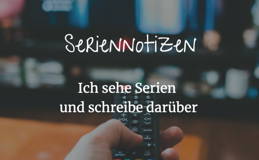 Seriennotizen is back, baby!